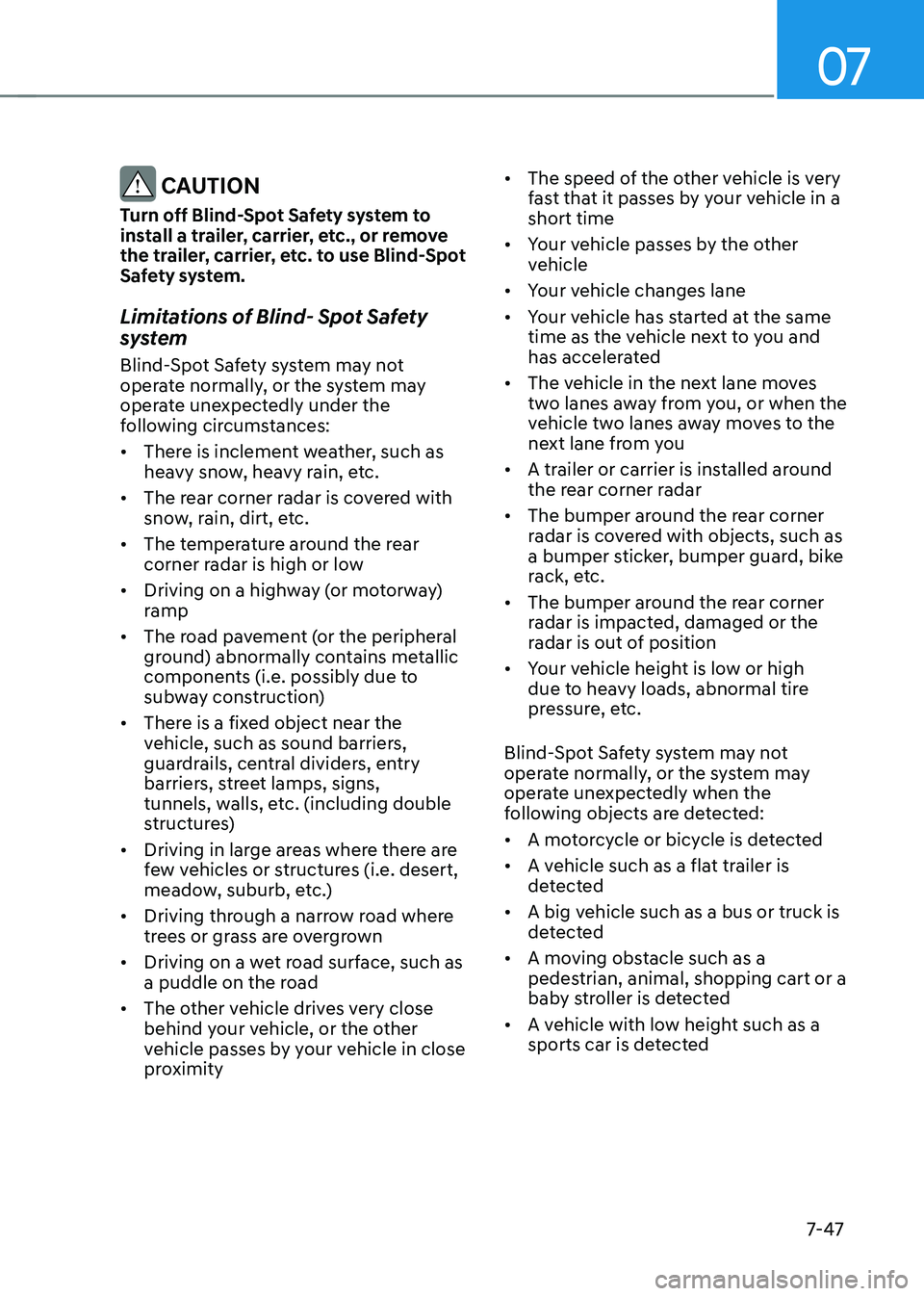 HYUNDAI TUCSON 2022 Owners Manual 07
7-47
CAUTION
Turn off Blind-Spot Safety system to
install a trailer, carrier, etc., or remove
the trailer, carrier, etc. to use Blind-Spot
Safety system.
Limitations of Blind- Spot Safety
syst HYUNDAI TUCSON 2022 Owners Manual 07
7-47
CAUTION
Turn off Blind-Spot Safety system to
install a trailer, carrier, etc., or remove
the trailer, carrier, etc. to use Blind-Spot
Safety system.
Limitations of Blind- Spot Safety
syst