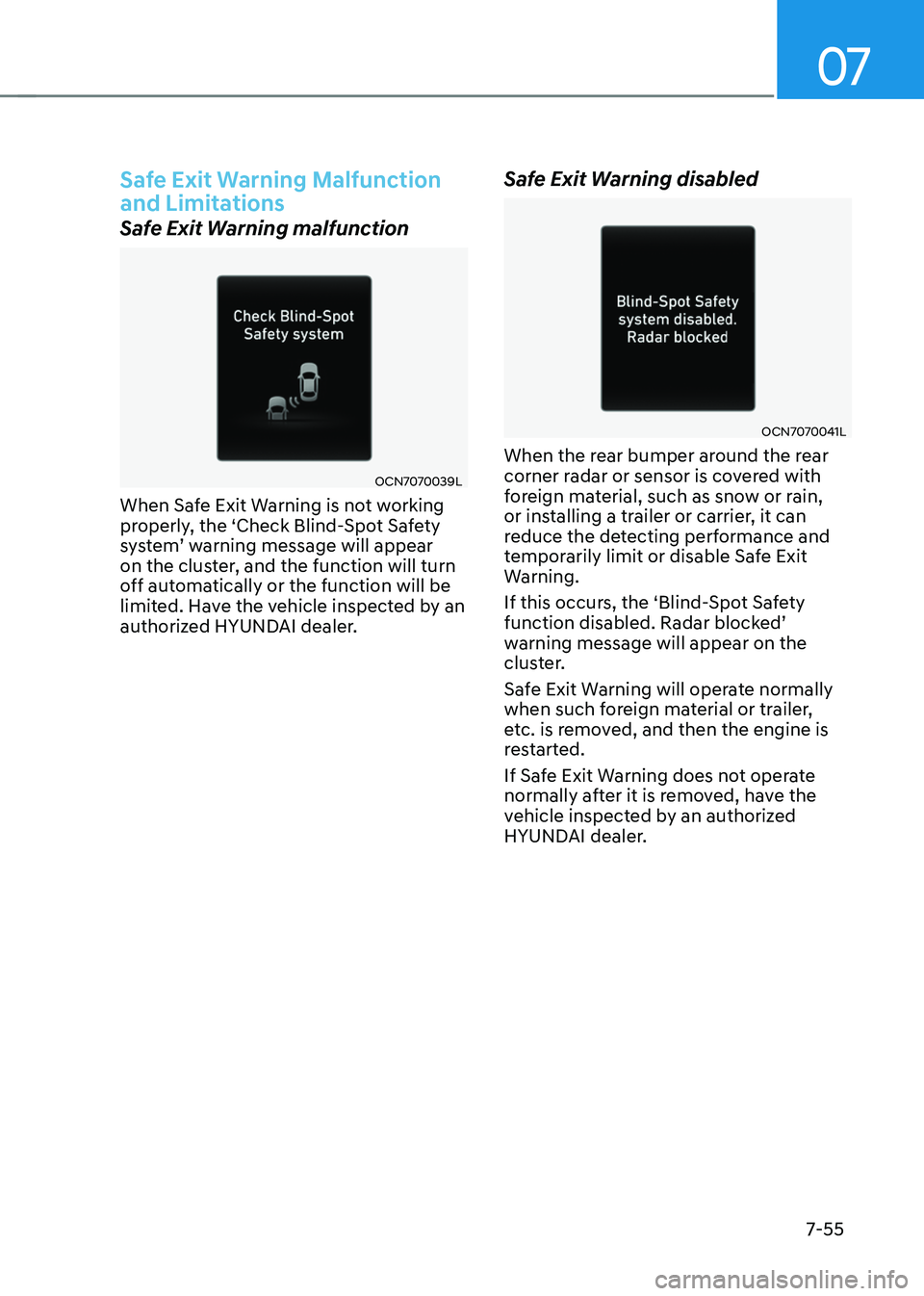 HYUNDAI TUCSON 2022 Owners Manual 07
7-55
Safe Exit Warning Malfunction
and Limitations
Safe Exit Warning malfunction
OCN7070039L
When Safe Exit Warning is not working
properly, the ‘Check Blind-Spot Safety
system’ warning mess HYUNDAI TUCSON 2022 Owners Manual 07
7-55
Safe Exit Warning Malfunction
and Limitations
Safe Exit Warning malfunction
OCN7070039L
When Safe Exit Warning is not working
properly, the ‘Check Blind-Spot Safety
system’ warning mess