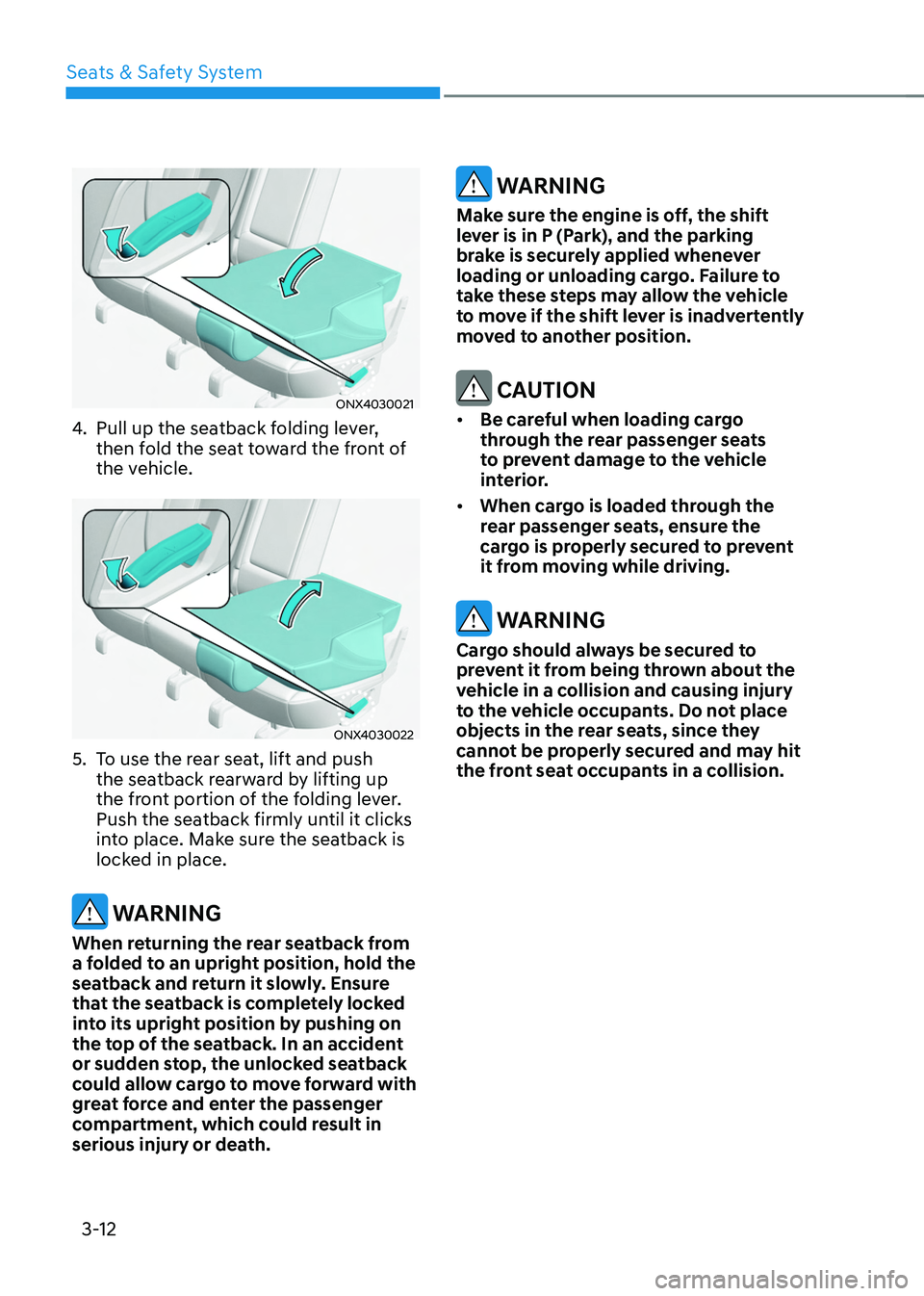 HYUNDAI TUCSON 2022 Service Manual Seats & Safety System
3-12
ONX4030021
4. Pull up the seatback folding lever, 
then fold the seat toward the front of 
the vehicle. 
ONX4030022
5. To use the rear seat, lift and push 
the seatback rear