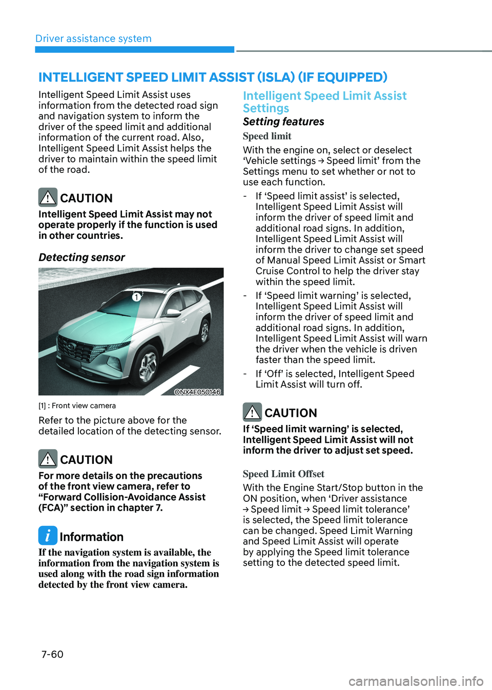 HYUNDAI TUCSON 2022 Owners Manual Driver assistance system7-60
INTELLIGENT SPEED LIMIT ASSIST (ISLA) (IF EQUIPPED)
Intelligent Speed Limit Assist uses
information from the detected road sign
and navigation system to inform the
driv HYUNDAI TUCSON 2022 Owners Manual Driver assistance system7-60
INTELLIGENT SPEED LIMIT ASSIST (ISLA) (IF EQUIPPED)
Intelligent Speed Limit Assist uses
information from the detected road sign
and navigation system to inform the
driv