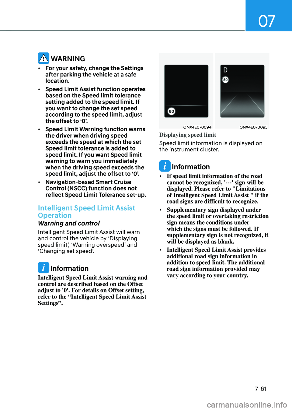 HYUNDAI TUCSON 2022 Owners Manual 07
7-61
WARNING
• For your safety, change the Settings
after parking the vehicle at a safe
location.
• Speed Limit Assist function operates
based on the Speed limit tolerance
setting added t HYUNDAI TUCSON 2022 Owners Manual 07
7-61
WARNING
• For your safety, change the Settings
after parking the vehicle at a safe
location.
• Speed Limit Assist function operates
based on the Speed limit tolerance
setting added t