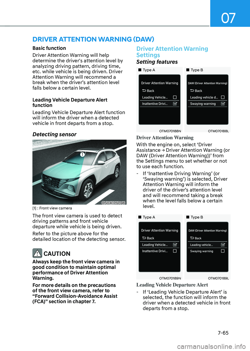 HYUNDAI TUCSON 2022 Owners Manual 07
7-65
DRIVER ATTENTION WARNING (DAW)
Basic function
Driver Attention Warning will help
determine the driver's attention level by
analyzing driving pattern, driving time,
etc. while vehicle i HYUNDAI TUCSON 2022 Owners Manual 07
7-65
DRIVER ATTENTION WARNING (DAW)
Basic function
Driver Attention Warning will help
determine the driver's attention level by
analyzing driving pattern, driving time,
etc. while vehicle i