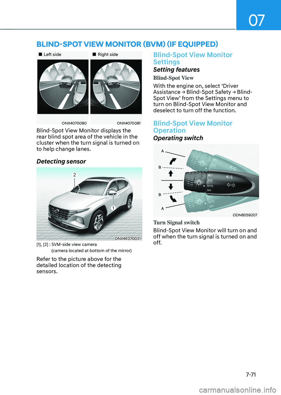 HYUNDAI TUCSON 2022 Owners Manual 07
7-7 1
BLIND-SPOT VIEW MONITOR (BVM) (IF EQUIPPED)
Left sideRight side
ONX4070080ONX4070081
Blind-Spot View Monitor displays the
rear blind spot area of the vehicle in the
HYUNDAI TUCSON 2022 Owners Manual 07
7-7 1
BLIND-SPOT VIEW MONITOR (BVM) (IF EQUIPPED)
Left sideRight side
ONX4070080ONX4070081
Blind-Spot View Monitor displays the
rear blind spot area of the vehicle in the