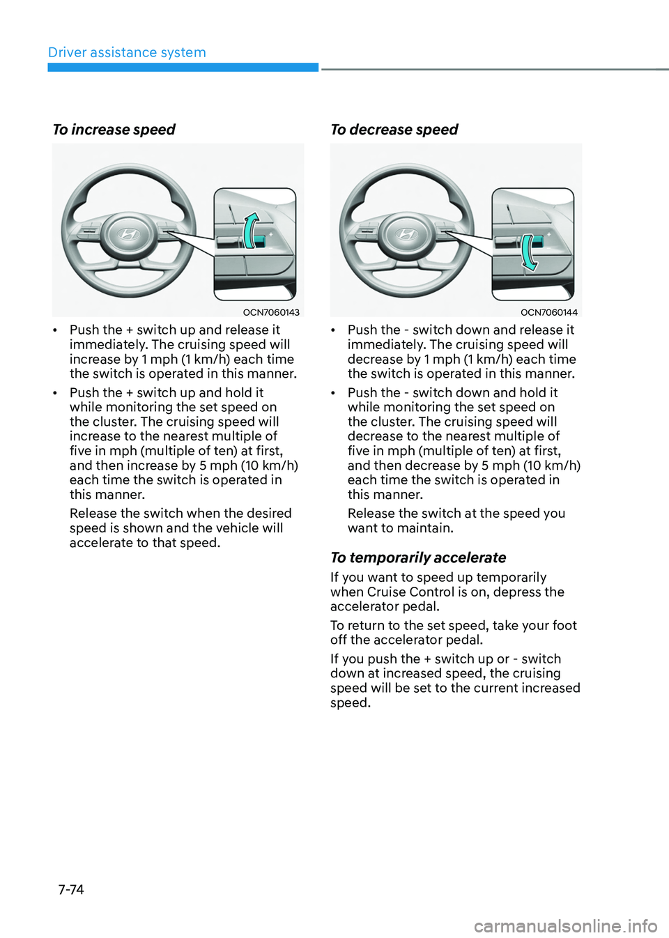 HYUNDAI TUCSON 2022 Owners Manual Driver assistance system
7-74
To increase speed
OCN7060143
• Push the + switch up and release it
immediately. The cruising speed will
increase by 1 mph (1 km/h) each time
the switch is operated i HYUNDAI TUCSON 2022 Owners Manual Driver assistance system
7-74
To increase speed
OCN7060143
• Push the + switch up and release it
immediately. The cruising speed will
increase by 1 mph (1 km/h) each time
the switch is operated i