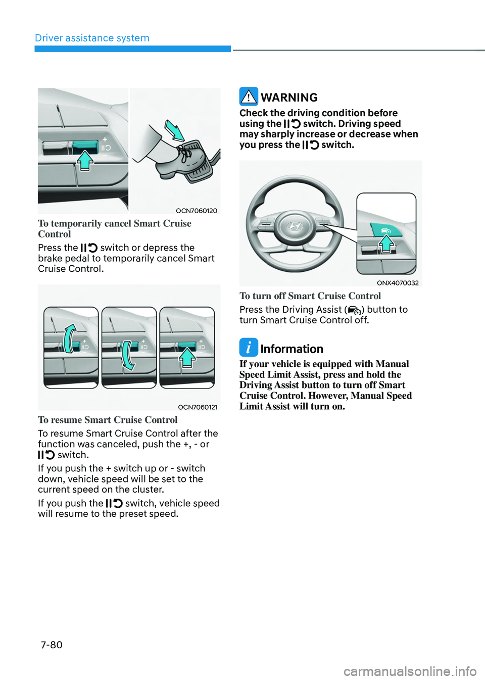 HYUNDAI TUCSON 2022 Owners Manual Driver assistance system
7-80
OCN7060120
To temporarily cancel Smart Cruise
Control
Press the
switch or depress the brake pedal to temporarily cancel Smart
Cruise Control.
OCN7060121
To resume Sm HYUNDAI TUCSON 2022 Owners Manual Driver assistance system
7-80
OCN7060120
To temporarily cancel Smart Cruise
Control
Press the
switch or depress the brake pedal to temporarily cancel Smart
Cruise Control.
OCN7060121
To resume Sm