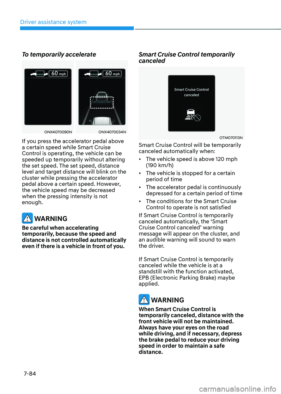 HYUNDAI TUCSON 2022 Owners Manual Driver assistance system
7-84
To temporarily accelerate
ONX4070090NONX4070034N
If you press the accelerator pedal above
a certain speed while Smart Cruise
Control is operating, the vehicle can be
s HYUNDAI TUCSON 2022 Owners Manual Driver assistance system
7-84
To temporarily accelerate
ONX4070090NONX4070034N
If you press the accelerator pedal above
a certain speed while Smart Cruise
Control is operating, the vehicle can be
s