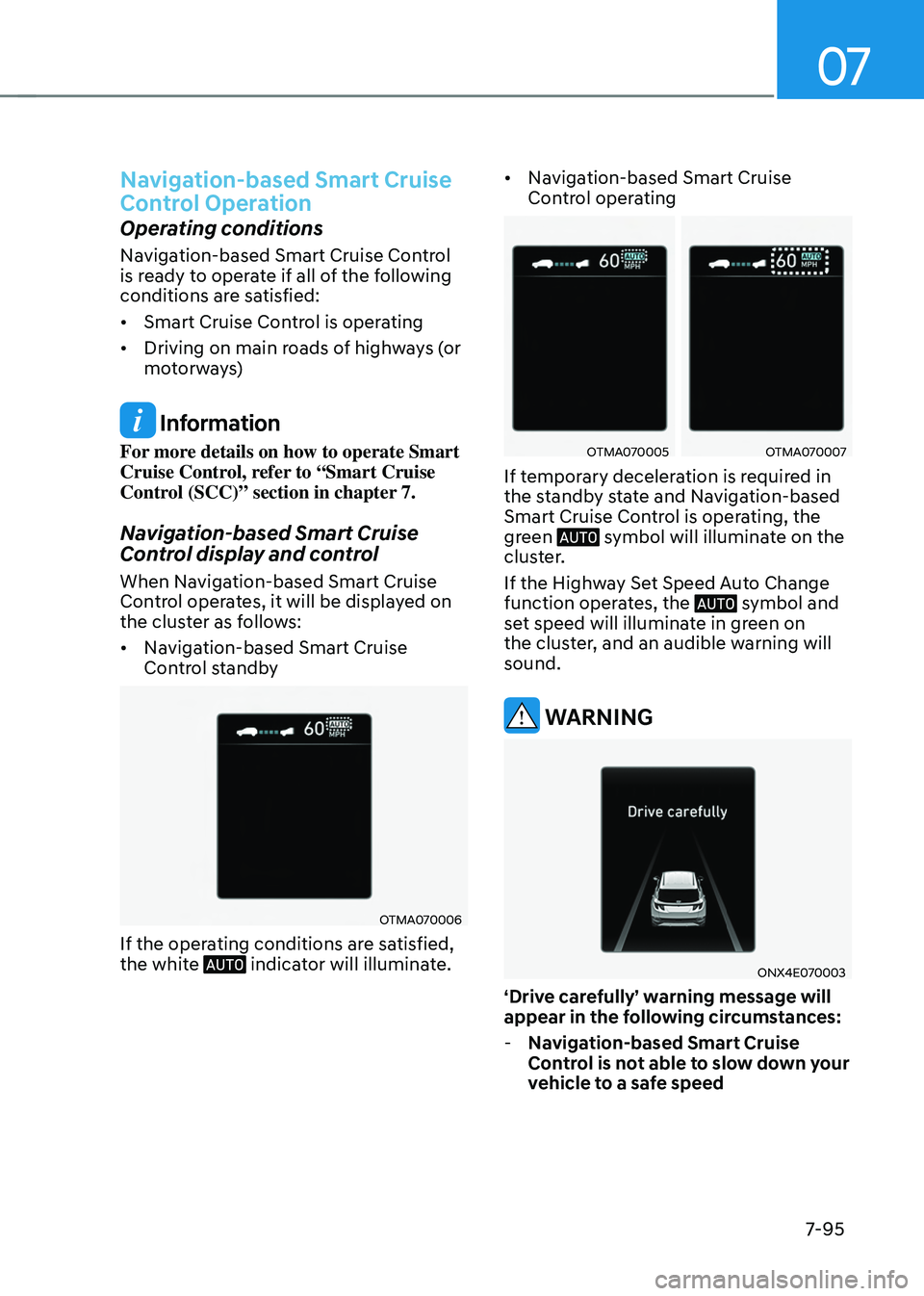 HYUNDAI TUCSON 2022 Owners Manual 07
7-95
Navigation-based Smart Cruise
Control Operation
Operating conditions
Navigation-based Smart Cruise Control
is ready to operate if all of the following
conditions are satisfied:
• Smart Cr HYUNDAI TUCSON 2022 Owners Manual 07
7-95
Navigation-based Smart Cruise
Control Operation
Operating conditions
Navigation-based Smart Cruise Control
is ready to operate if all of the following
conditions are satisfied:
• Smart Cr