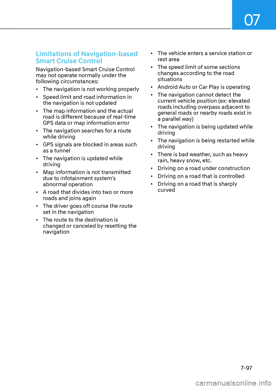 HYUNDAI TUCSON 2022  Owners Manual 07
7-97
Limitations of Navigation-based 
Smart Cruise Control 
Navigation-based Smart Cruise Control 
may not operate normally under the 
following circumstances:
•	The navigation is not working pro