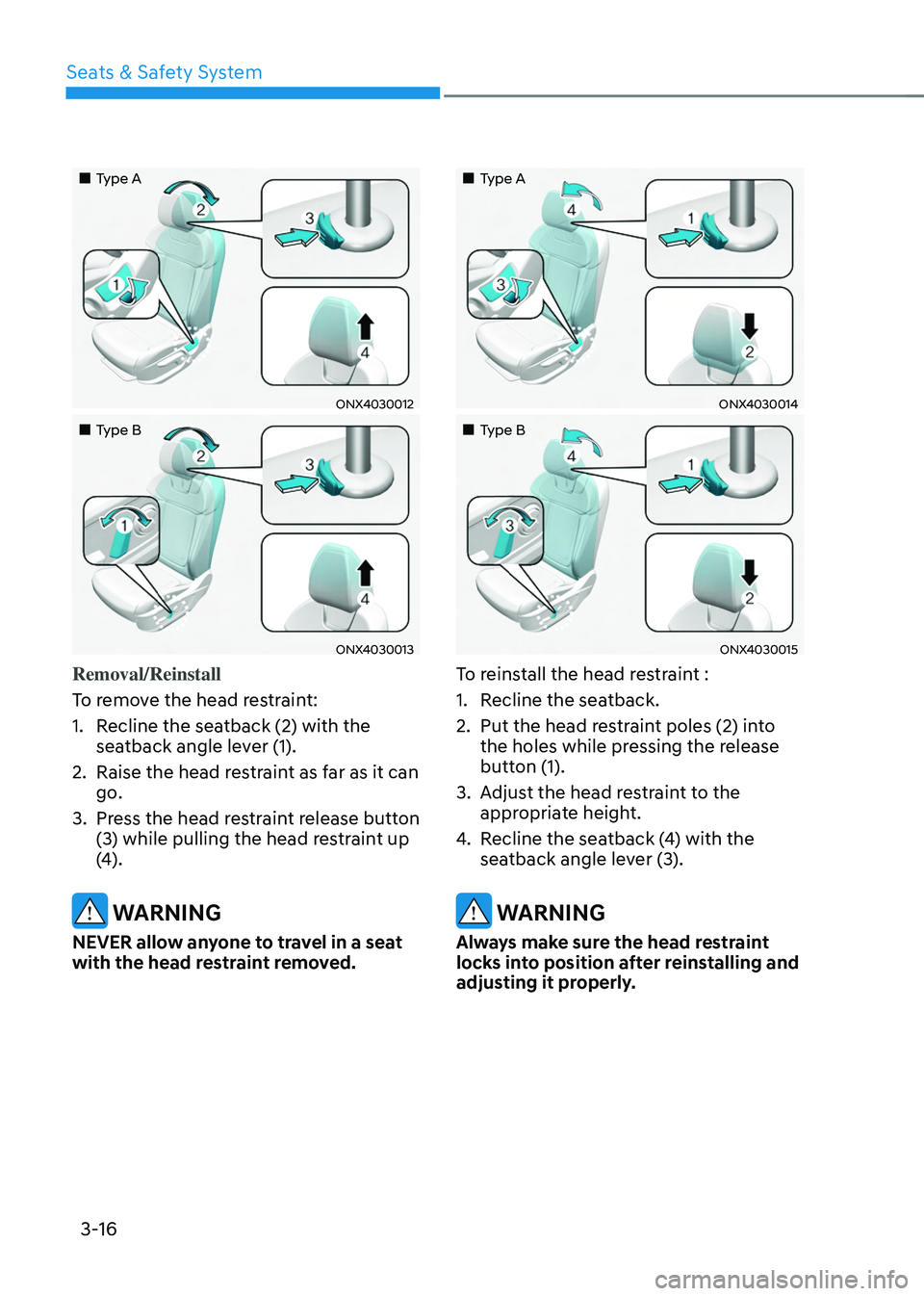 HYUNDAI TUCSON 2022 Service Manual Seats & Safety System
3-16
Type A
ONX4030012
Type B
ONX4030013
Removal/Reinstall
To remove the head restraint:
1. Recline the seatback (2) with the
seatback angle lever (1).
2 HYUNDAI TUCSON 2022 Service Manual Seats & Safety System
3-16
Type A
ONX4030012
Type B
ONX4030013
Removal/Reinstall
To remove the head restraint:
1. Recline the seatback (2) with the
seatback angle lever (1).
2
