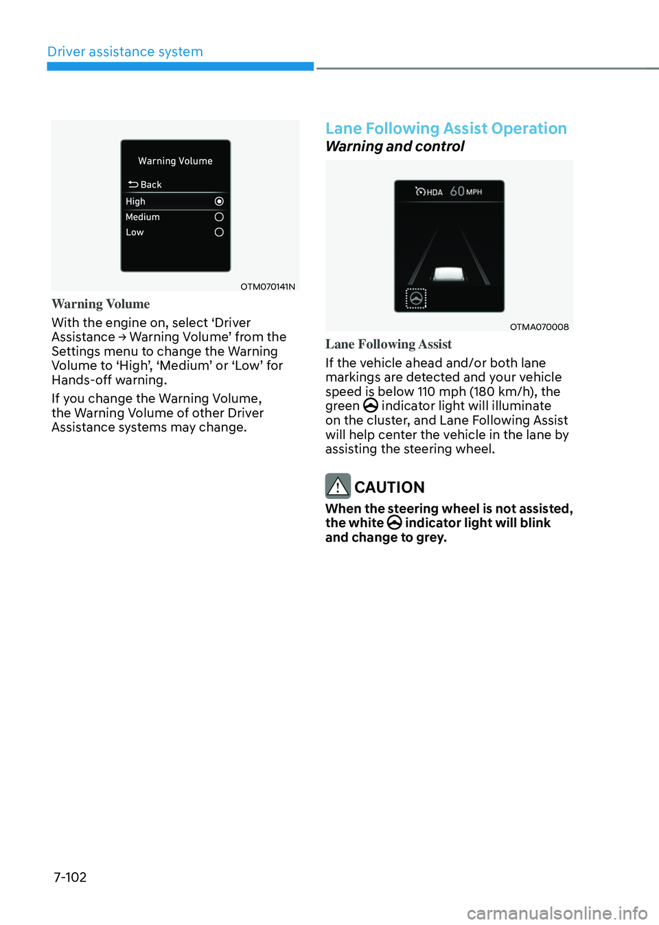 HYUNDAI TUCSON 2022 Owners Manual Driver assistance system
7-102
OTM070141N
Warning Volume
With the engine on, select ‘Driver
Assistance → Warning Volume’ from the Settings menu to change the Warning Volume to ‘High’, ‘Me HYUNDAI TUCSON 2022 Owners Manual Driver assistance system
7-102
OTM070141N
Warning Volume
With the engine on, select ‘Driver
Assistance → Warning Volume’ from the Settings menu to change the Warning Volume to ‘High’, ‘Me