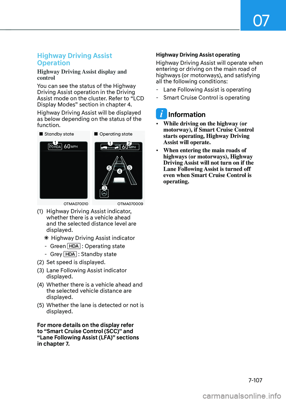 HYUNDAI TUCSON 2022 Owners Manual 07
7-107
Highway Driving Assist
Operation
Highway Driving Assist display and
control
You can see the status of the Highway
Driving Assist operation in the Driving
Assist mode on the cluster. Refer HYUNDAI TUCSON 2022 Owners Manual 07
7-107
Highway Driving Assist
Operation
Highway Driving Assist display and
control
You can see the status of the Highway
Driving Assist operation in the Driving
Assist mode on the cluster. Refer