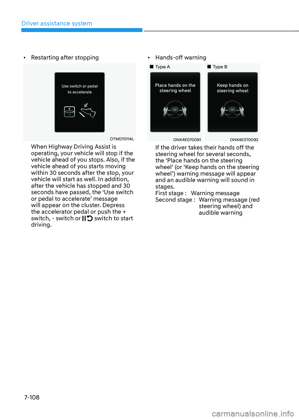 HYUNDAI TUCSON 2022 Owners Manual Driver assistance system
7-108
• Restarting after stopping
OTM070114L
When Highway Driving Assist is
operating, your vehicle will stop if the
vehicle ahead of you stops. Also, if the
vehicle ahe HYUNDAI TUCSON 2022 Owners Manual Driver assistance system
7-108
• Restarting after stopping
OTM070114L
When Highway Driving Assist is
operating, your vehicle will stop if the
vehicle ahead of you stops. Also, if the
vehicle ahe