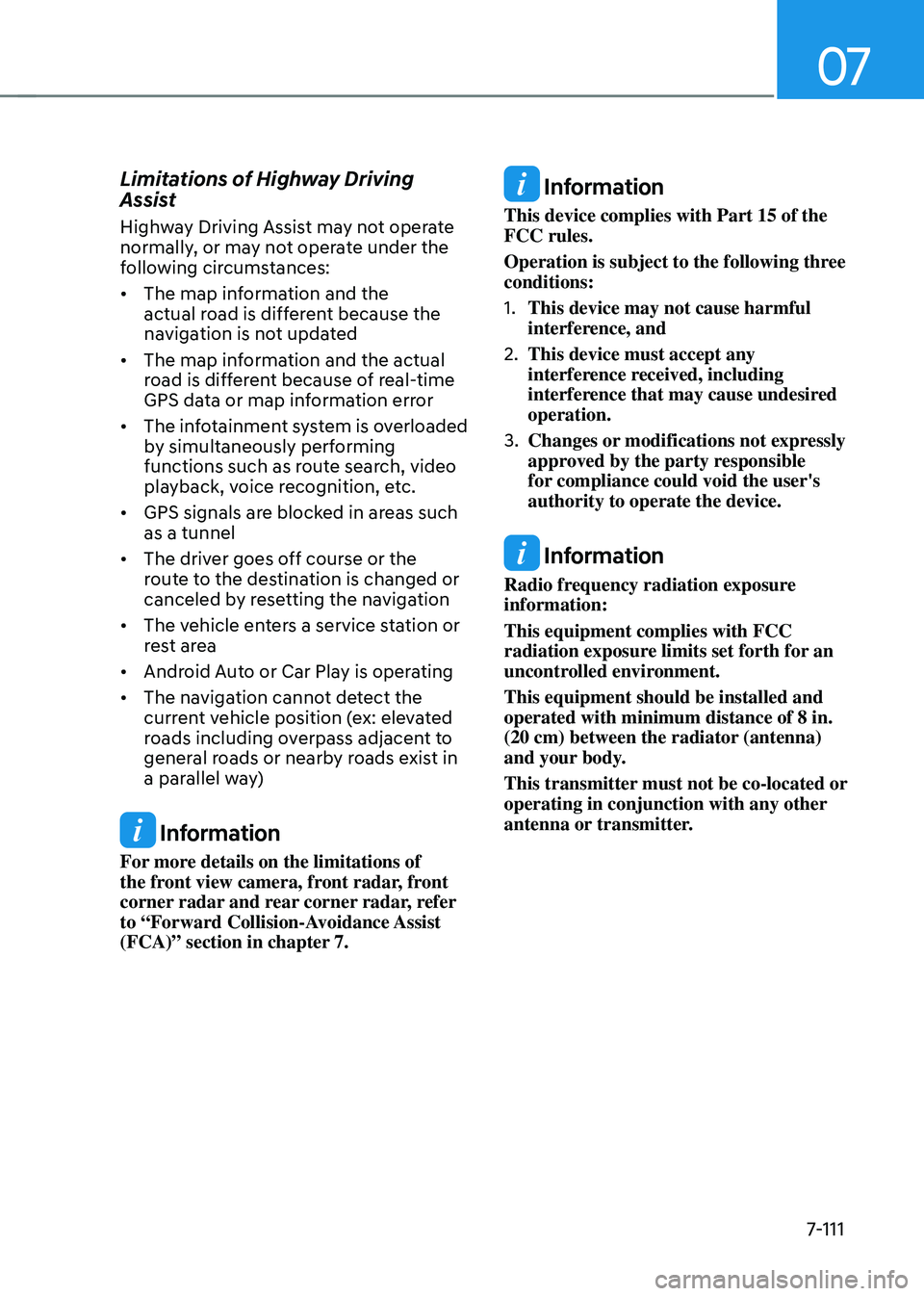 HYUNDAI TUCSON 2022 Owners Manual 07
7-111
Limitations of Highway Driving
Assist
Highway Driving Assist may not operate
normally, or may not operate under the
following circumstances:
• The map information and the
actual road i HYUNDAI TUCSON 2022 Owners Manual 07
7-111
Limitations of Highway Driving
Assist
Highway Driving Assist may not operate
normally, or may not operate under the
following circumstances:
• The map information and the
actual road i