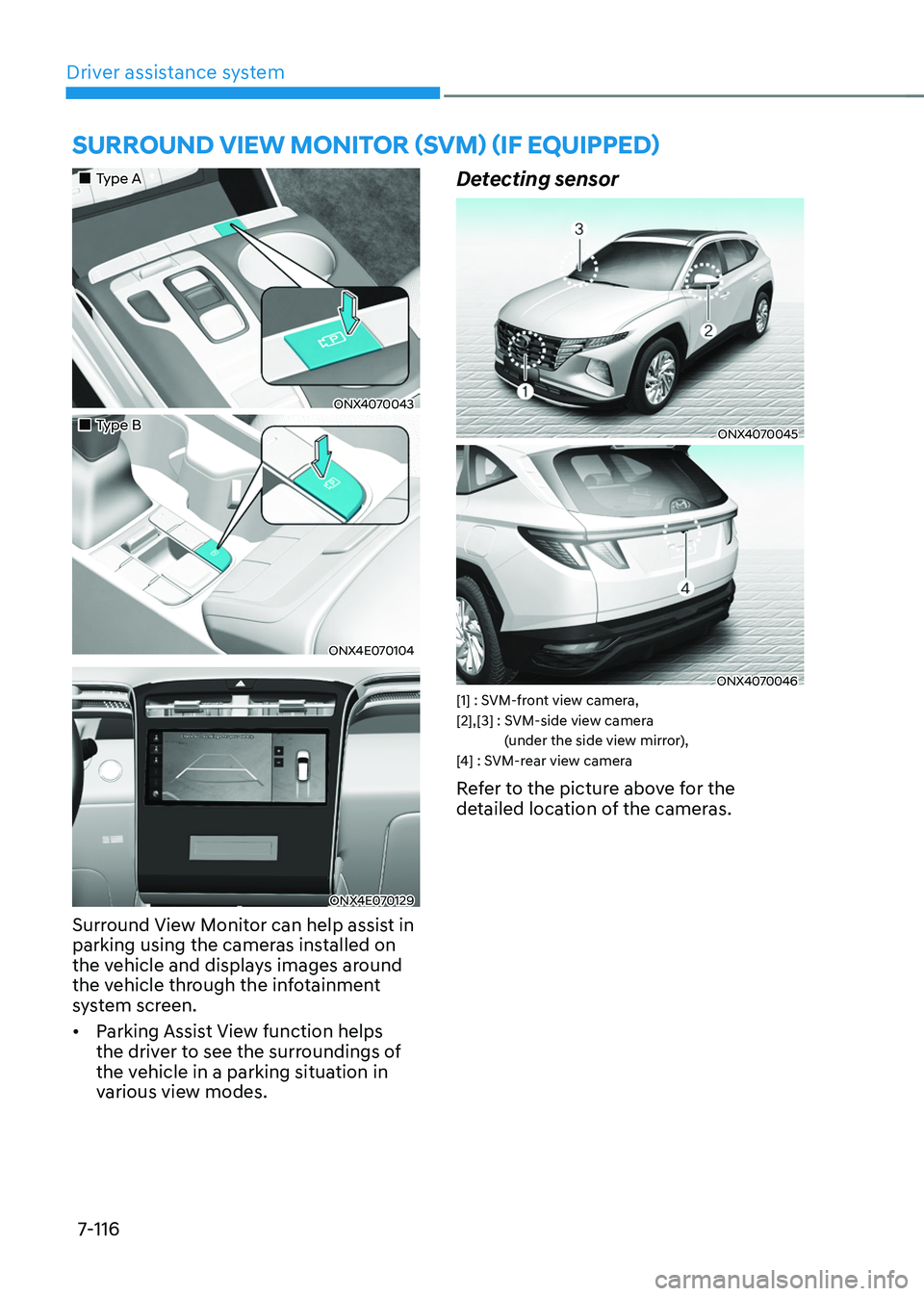 HYUNDAI TUCSON 2022 Owners Manual Driver assistance system7-116
SURROUND VIEW MONITOR (SVM) (IF EQUIPPED)
Type A
ONX4070043
Type B
ONX4E070104
ONX4E070129
Surround View Monitor can help assist in
parking usin HYUNDAI TUCSON 2022 Owners Manual Driver assistance system7-116
SURROUND VIEW MONITOR (SVM) (IF EQUIPPED)
Type A
ONX4070043
Type B
ONX4E070104
ONX4E070129
Surround View Monitor can help assist in
parking usin