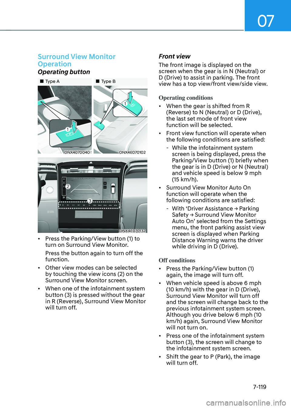 HYUNDAI TUCSON 2022  Owners Manual 07
7-119
Surround View Monitor 
Operation 
Operating button
„„Type A„„Type B
ONX4070040ONX4E070102
ONX4E070132
•	Press the Parking/View button (1) to 
turn on Surround View Monit