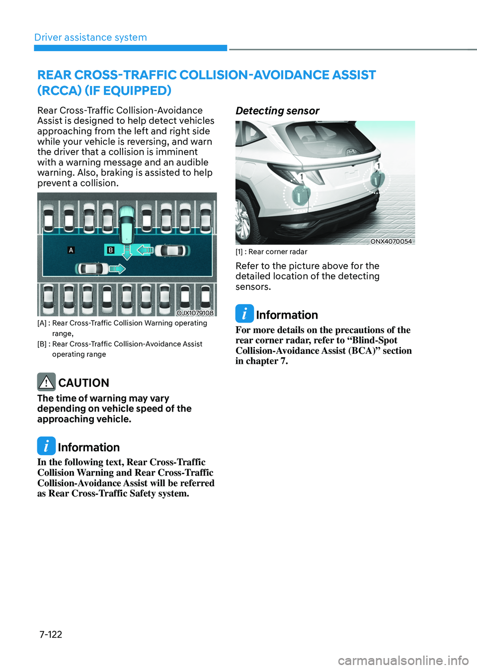 HYUNDAI TUCSON 2022  Owners Manual Driver assistance system
7-122
REAR CROSS-TRAFFIC COLLISION-AVOIDANCE ASSIST 
(RCCA) (IF EQUIPPED)
Rear Cross-Traffic Collision-Avoidance 
Assist is designed to help detect vehicles 
approaching from 
