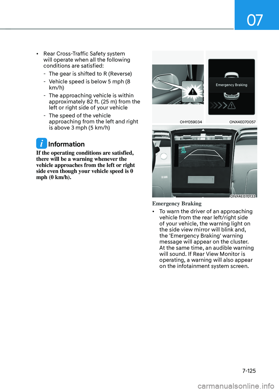 HYUNDAI TUCSON 2022  Owners Manual 07
7-125
•	Rear Cross-Traffic Safety system 
will operate when all the following 
conditions are satisfied:
 -The gear is shifted to R (Reverse)
 -Vehicle speed is below 5 mph (8 
km/h)
 -The approa