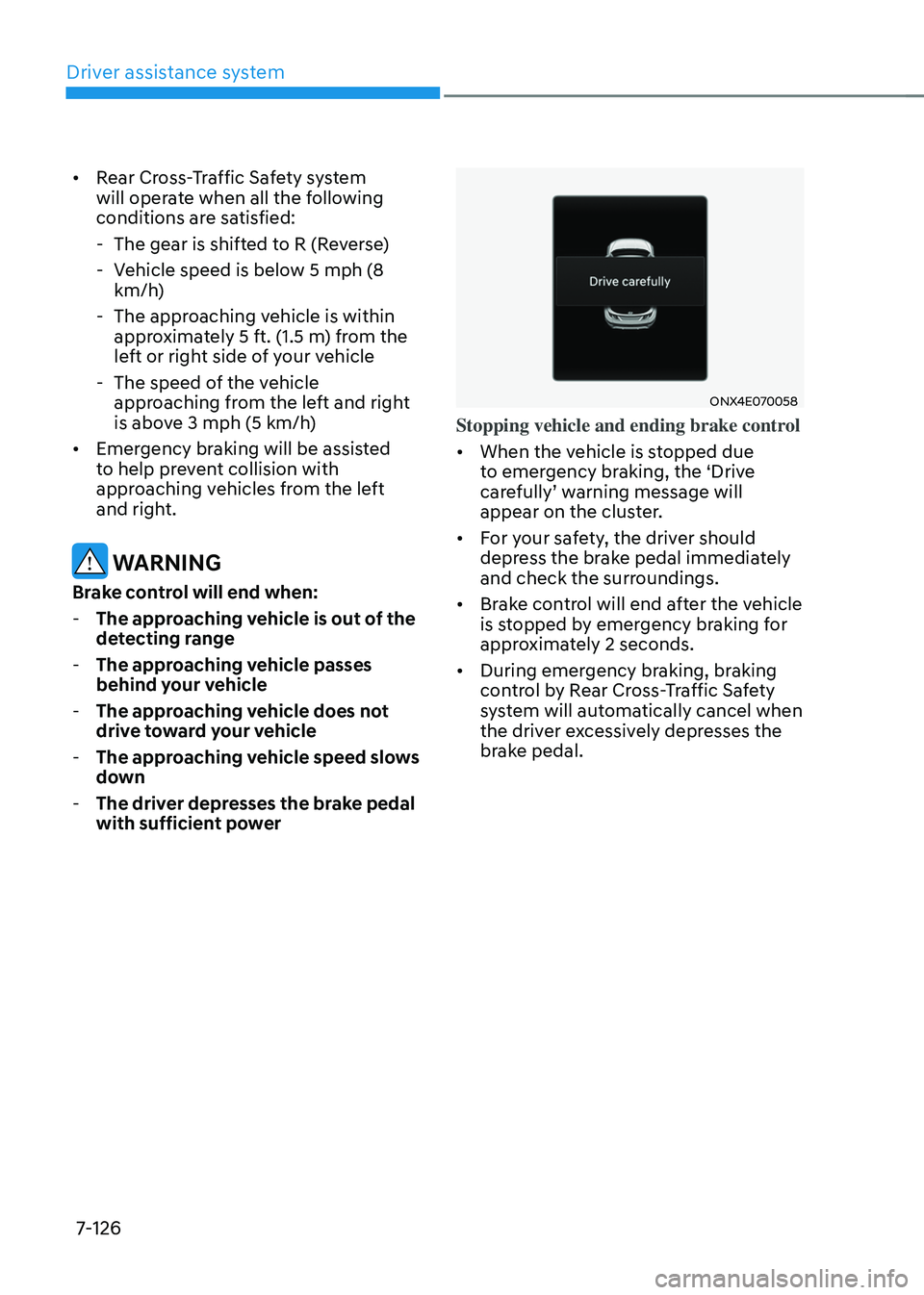 HYUNDAI TUCSON 2022  Owners Manual Driver assistance system
7-126
•	Rear Cross-Traffic Safety system 
will operate when all the following 
conditions are satisfied:
 -The gear is shifted to R (Reverse)
 -Vehicle speed is below 5 mph 