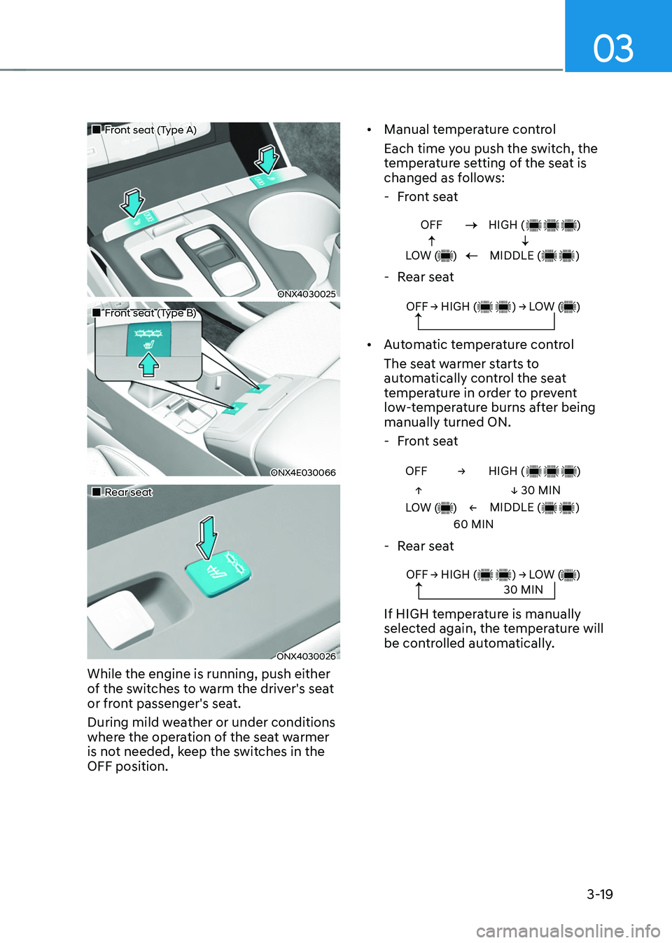 HYUNDAI TUCSON 2022 Service Manual 03
3-19
Front seat (Type A)
ONX4030025
Front seat (Type B)
ONX4E030066
Rear seat
ONX4030026
While the engine is running, push either
of the switches to warm th HYUNDAI TUCSON 2022 Service Manual 03
3-19
Front seat (Type A)
ONX4030025
Front seat (Type B)
ONX4E030066
Rear seat
ONX4030026
While the engine is running, push either
of the switches to warm th