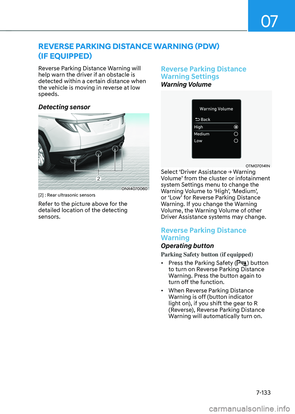 HYUNDAI TUCSON 2022 Owners Manual 07
7-133
REVERSE PARKING DISTANCE WARNING (PDW)
(IF EQUIPPED)
Reverse Parking Distance Warning will
help warn the driver if an obstacle is
detected within a certain distance when
the vehicle is mo HYUNDAI TUCSON 2022 Owners Manual 07
7-133
REVERSE PARKING DISTANCE WARNING (PDW)
(IF EQUIPPED)
Reverse Parking Distance Warning will
help warn the driver if an obstacle is
detected within a certain distance when
the vehicle is mo