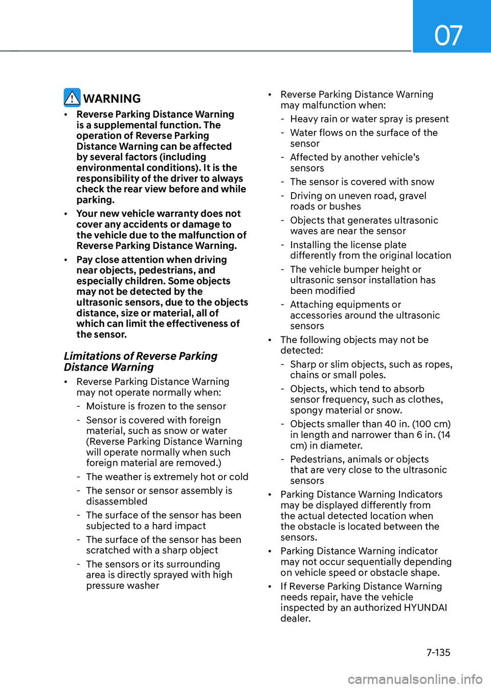 HYUNDAI TUCSON 2022 Owners Manual 07
7-135
WARNING
• Reverse Parking Distance Warning
is a supplemental function. The
operation of Reverse Parking
Distance Warning can be affected
by several factors (including
environmental co HYUNDAI TUCSON 2022 Owners Manual 07
7-135
WARNING
• Reverse Parking Distance Warning
is a supplemental function. The
operation of Reverse Parking
Distance Warning can be affected
by several factors (including
environmental co