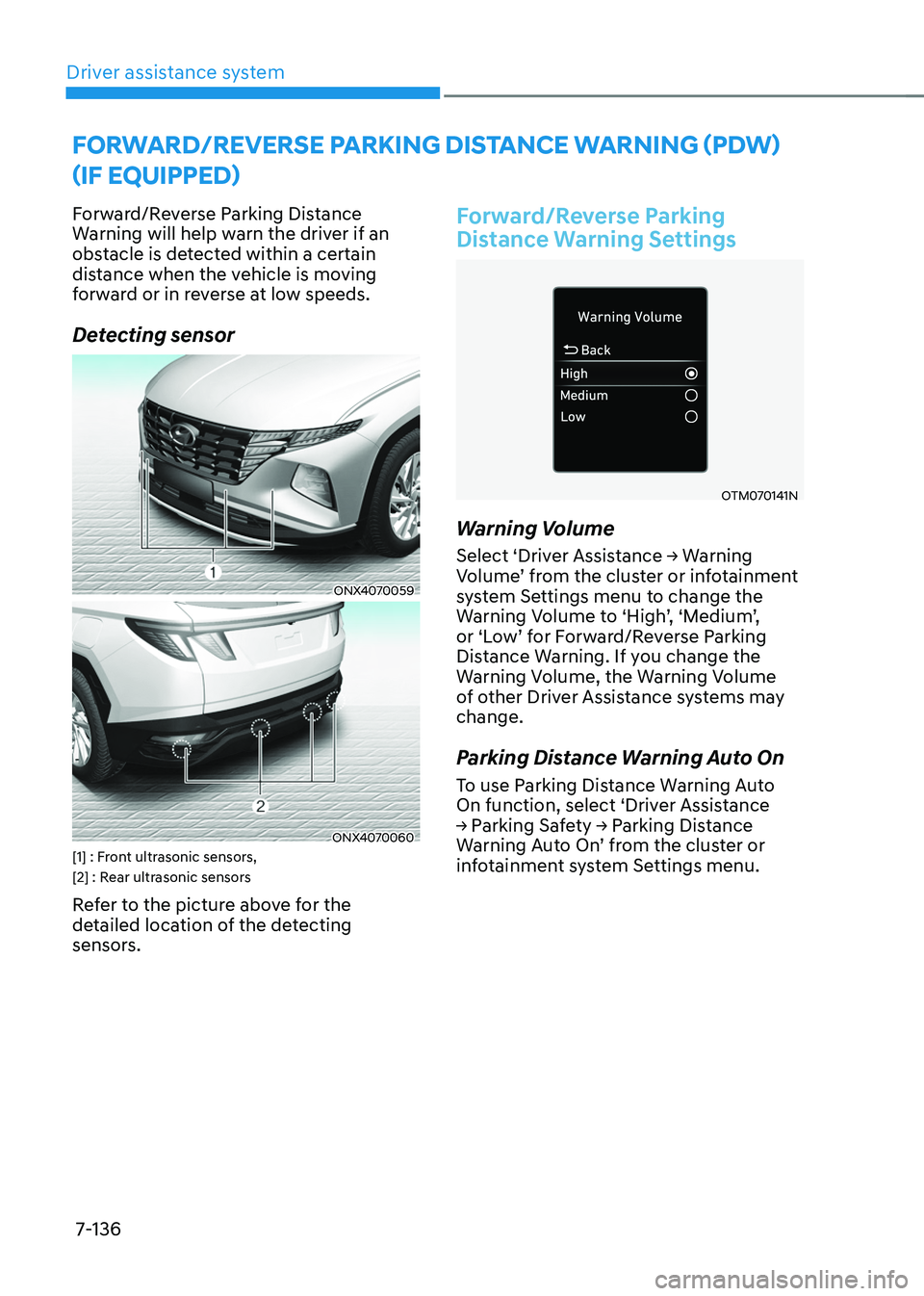 HYUNDAI TUCSON 2022  Owners Manual Driver assistance system7-136
FORWARD/REVERSE PARKING DISTANCE WARNING (PDW) 
(IF EQUIPPED)
Forward/Reverse Parking Distance 
Warning will help warn the driver if an 
obstacle is detected within a cer