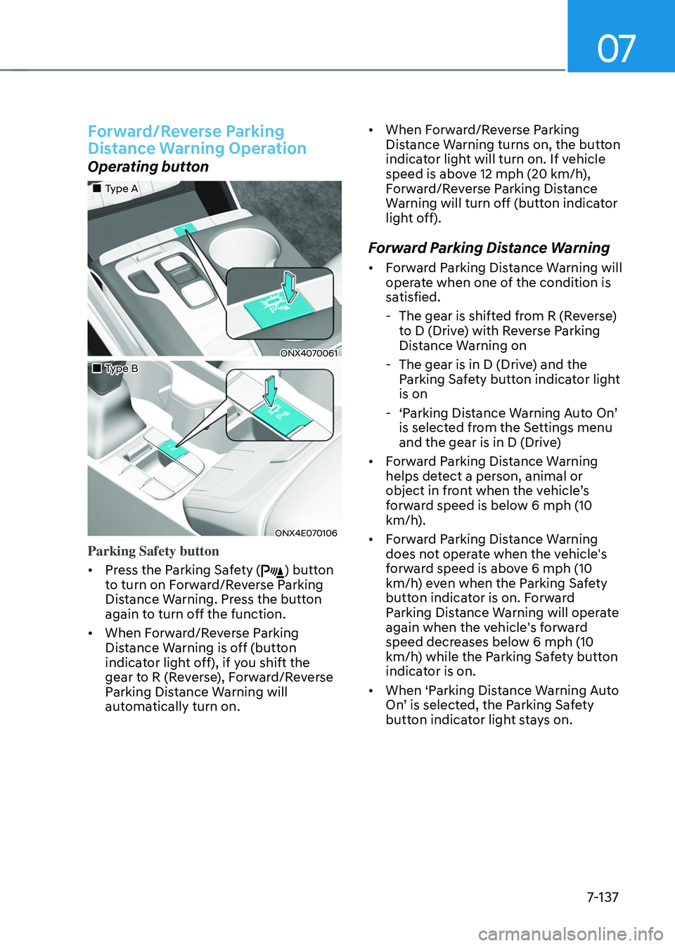 HYUNDAI TUCSON 2022 Owners Manual 07
7-137
Forward/Reverse Parking
Distance Warning Operation
Operating button
Type A
ONX4070061
Type B
ONX4E070106
Parking Safety button
• Press the Parking Safety (
) butto HYUNDAI TUCSON 2022 Owners Manual 07
7-137
Forward/Reverse Parking
Distance Warning Operation
Operating button
Type A
ONX4070061
Type B
ONX4E070106
Parking Safety button
• Press the Parking Safety (
) butto