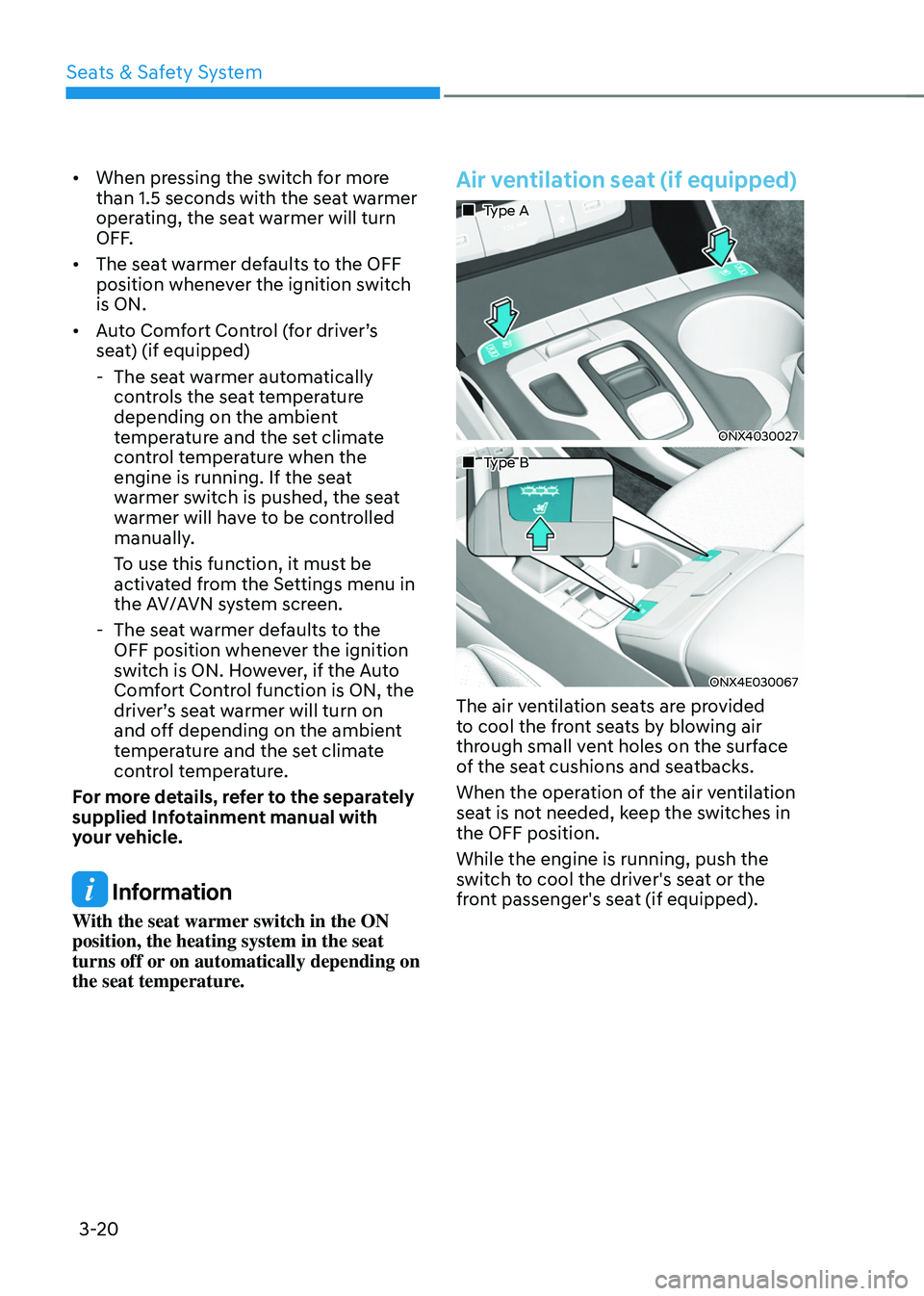 HYUNDAI TUCSON 2022 Workshop Manual Seats & Safety System
3-20
• When pressing the switch for more
than 1.5 seconds with the seat warmer
operating, the seat warmer will turn
OFF.
• The seat warmer defaults to the OFF
position w HYUNDAI TUCSON 2022 Workshop Manual Seats & Safety System
3-20
• When pressing the switch for more
than 1.5 seconds with the seat warmer
operating, the seat warmer will turn
OFF.
• The seat warmer defaults to the OFF
position w