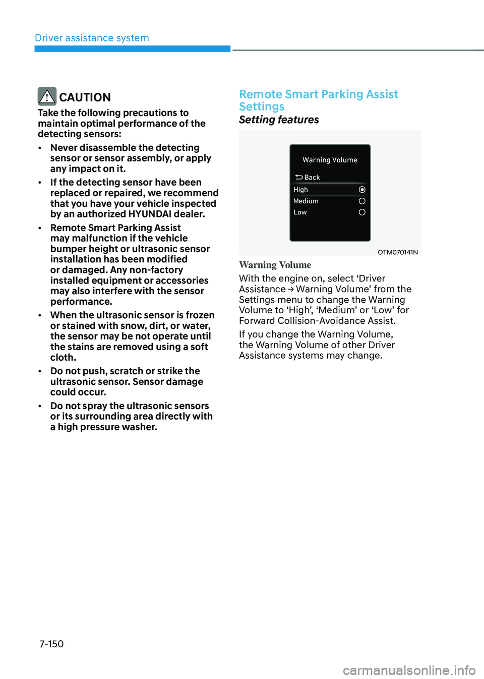 HYUNDAI TUCSON 2022 Owners Manual Driver assistance system
7-150
CAUTION
Take the following precautions to
maintain optimal performance of the
detecting sensors:
• Never disassemble the detecting
sensor or sensor assembly, or ap HYUNDAI TUCSON 2022 Owners Manual Driver assistance system
7-150
CAUTION
Take the following precautions to
maintain optimal performance of the
detecting sensors:
• Never disassemble the detecting
sensor or sensor assembly, or ap