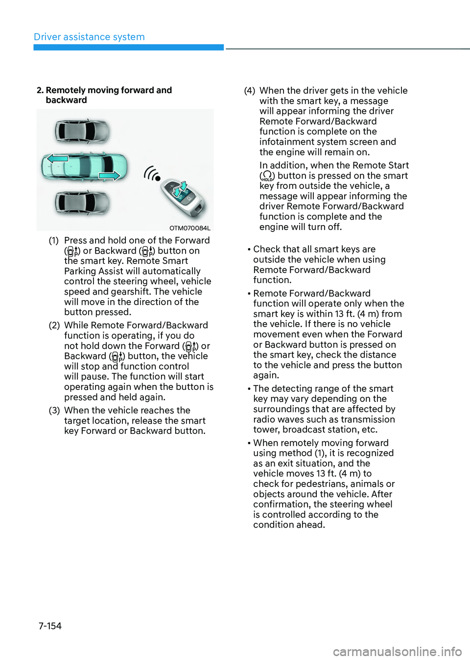 HYUNDAI TUCSON 2022 Owners Manual Driver assistance system
7-154
2. Remotely moving forward and backward
OTM070084L
(1) Press and hold one of the Forward
() or Backward () button on
the smart key. Remote Smart
Parking Assist will HYUNDAI TUCSON 2022 Owners Manual Driver assistance system
7-154
2. Remotely moving forward and backward
OTM070084L
(1) Press and hold one of the Forward
() or Backward () button on
the smart key. Remote Smart
Parking Assist will