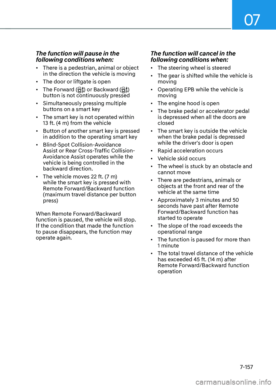 HYUNDAI TUCSON 2022 Owners Manual 07
7-157
The function will pause in the
following conditions when:
• There is a pedestrian, animal or object
in the direction the vehicle is moving
• The door or liftgate is open
• The Forw HYUNDAI TUCSON 2022 Owners Manual 07
7-157
The function will pause in the
following conditions when:
• There is a pedestrian, animal or object
in the direction the vehicle is moving
• The door or liftgate is open
• The Forw