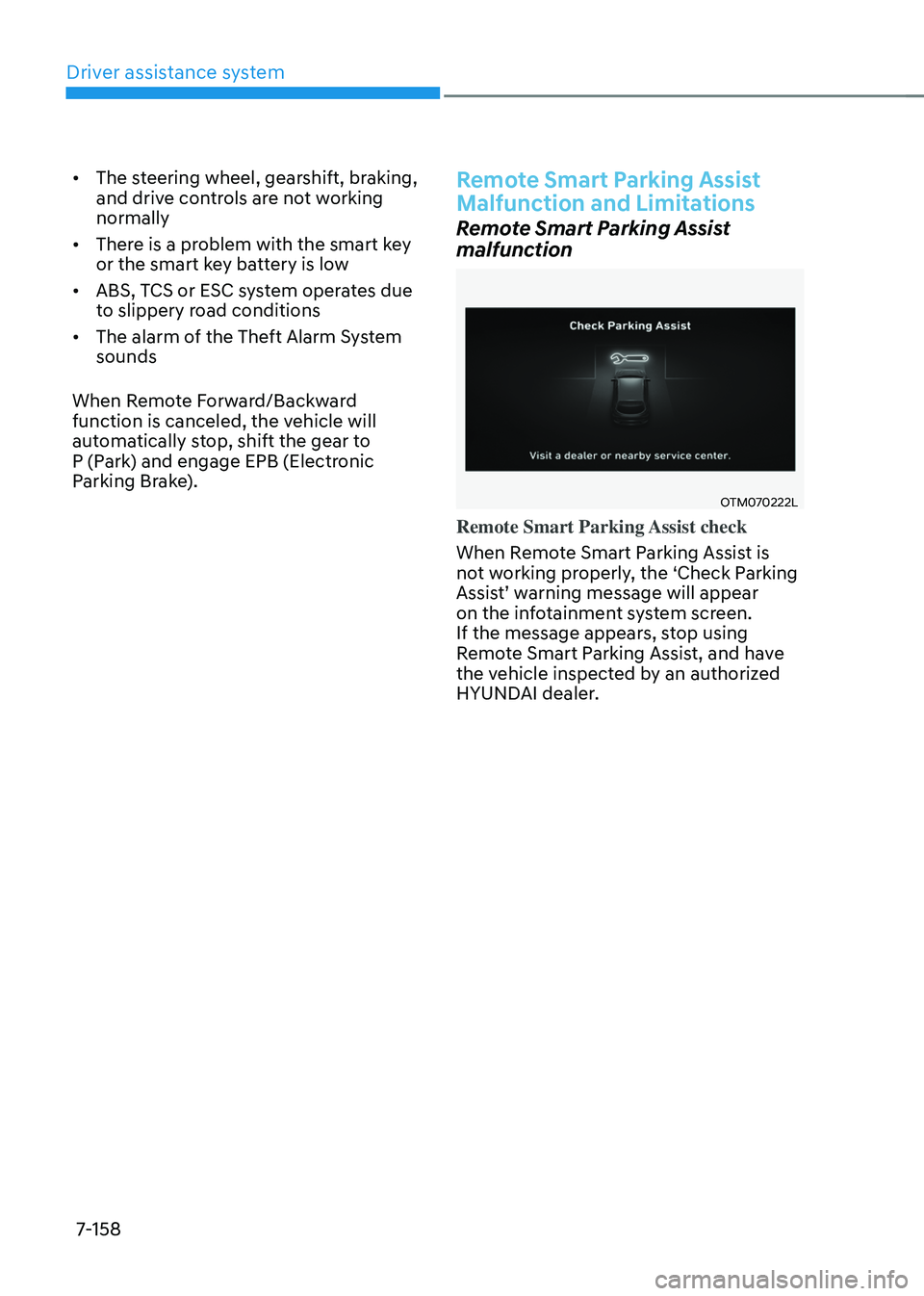 HYUNDAI TUCSON 2022 Owners Manual Driver assistance system
7-158
• The steering wheel, gearshift, braking,
and drive controls are not working
normally
• There is a problem with the smart key
or the smart key battery is low
• HYUNDAI TUCSON 2022 Owners Manual Driver assistance system
7-158
• The steering wheel, gearshift, braking,
and drive controls are not working
normally
• There is a problem with the smart key
or the smart key battery is low
•