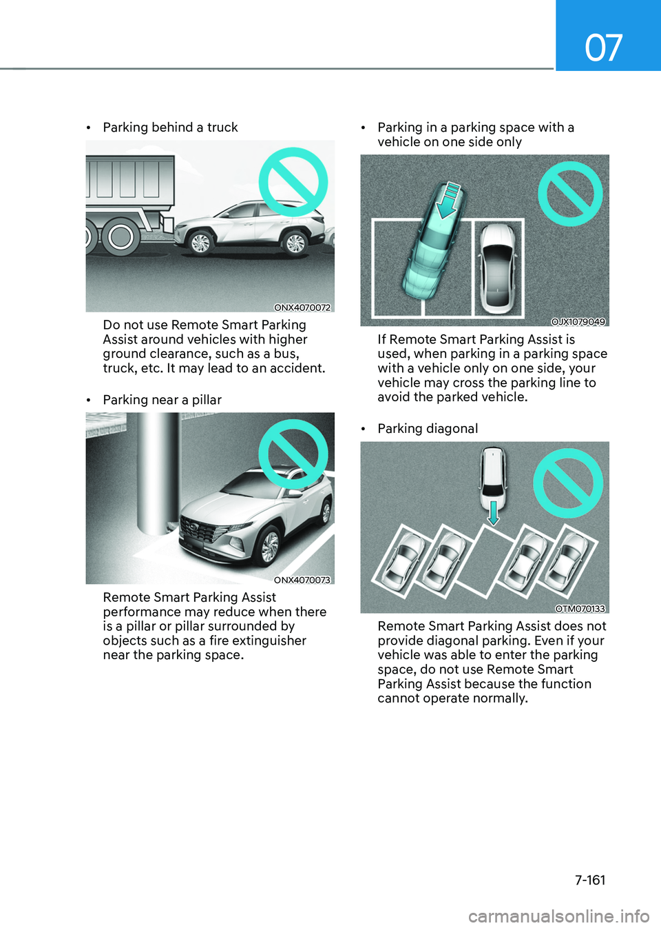 HYUNDAI TUCSON 2022  Owners Manual 07
7-161
•	Parking behind a truck
ONX4070072
Do not use Remote Smart Parking 
Assist around vehicles with higher 
ground clearance, such as a bus, 
truck, etc. It may lead to an accident. 
•	 Park