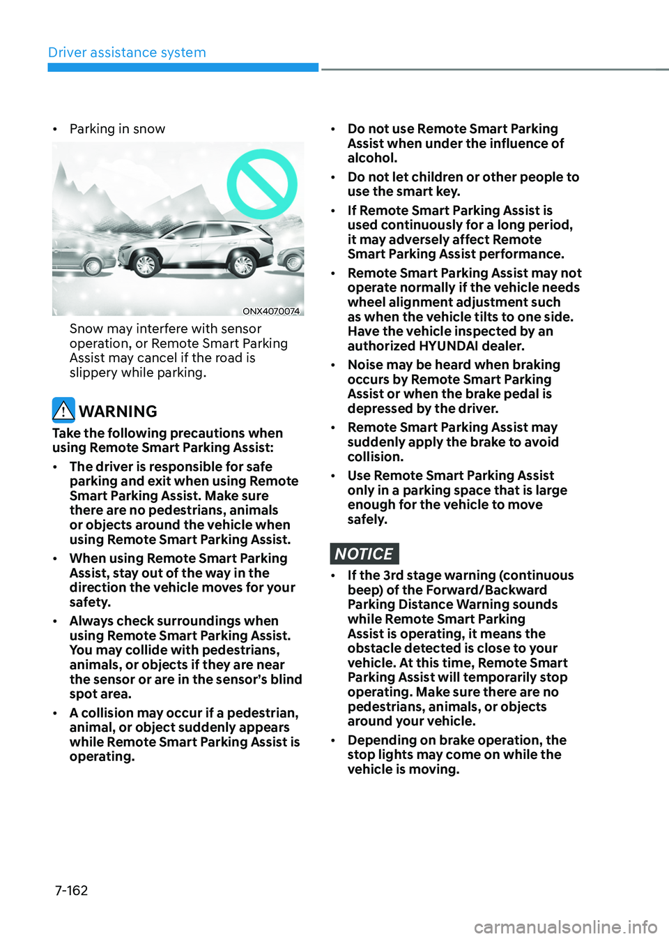 HYUNDAI TUCSON 2022 Owners Manual Driver assistance system
7-162
• Parking in snow
ONX4070074
Snow may interfere with sensor
operation, or Remote Smart Parking
Assist may cancel if the road is
slippery while parking.
WARNING
Tak HYUNDAI TUCSON 2022 Owners Manual Driver assistance system
7-162
• Parking in snow
ONX4070074
Snow may interfere with sensor
operation, or Remote Smart Parking
Assist may cancel if the road is
slippery while parking.
WARNING
Tak