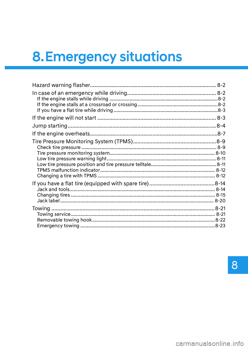 HYUNDAI TUCSON 2022 Owners Manual Emergency situations
Hazard warning flasher........................................................................\
.............8-2
In case of an emergency while driving
........................... HYUNDAI TUCSON 2022 Owners Manual Emergency situations
Hazard warning flasher........................................................................\
.............8-2
In case of an emergency while driving
...........................