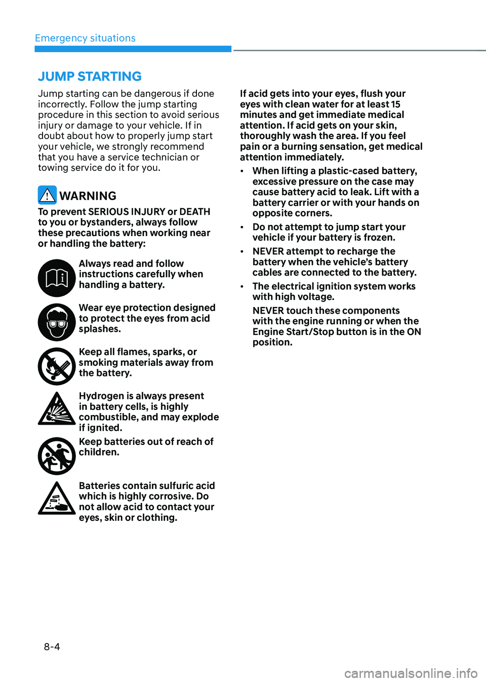 HYUNDAI TUCSON 2022  Owners Manual Emergency situations
8-4
Jump starting can be dangerous if done 
incorrectly. Follow the jump starting 
procedure in this section to avoid serious 
injury or damage to your vehicle. If in 
doubt about