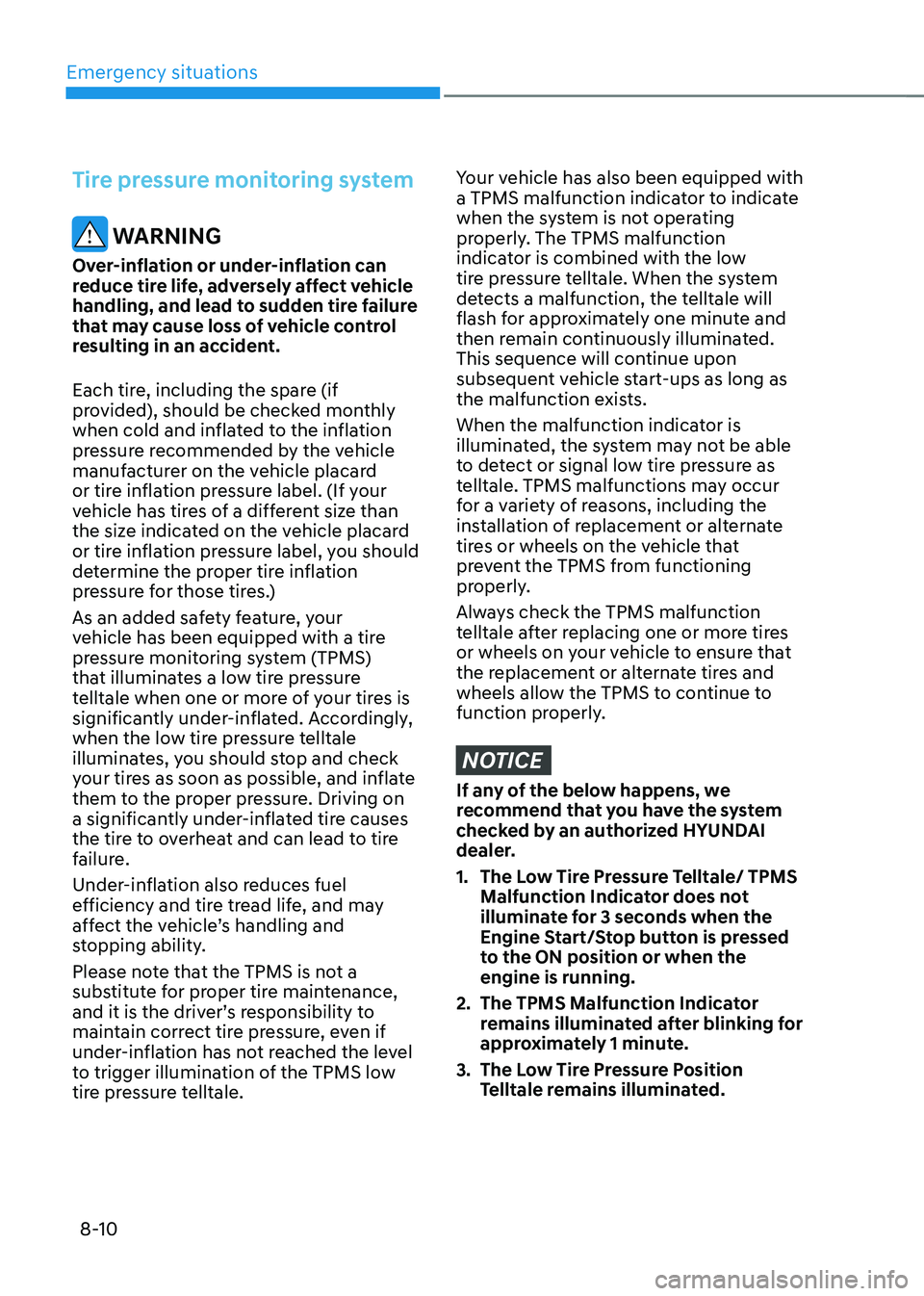 HYUNDAI TUCSON 2022 Owners Manual Emergency situations
8-10
Tire pressure monitoring system
WARNING
Over-inflation or under-inflation can
reduce tire life, adversely affect vehicle
handling, and lead to sudden tire failure
that ma HYUNDAI TUCSON 2022 Owners Manual Emergency situations
8-10
Tire pressure monitoring system
WARNING
Over-inflation or under-inflation can
reduce tire life, adversely affect vehicle
handling, and lead to sudden tire failure
that ma