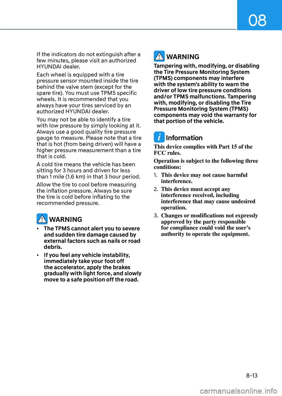 HYUNDAI TUCSON 2022 Owners Manual 08
8-13
If the indicators do not extinguish after a
few minutes, please visit an authorized
HYUNDAI dealer.
Each wheel is equipped with a tire
pressure sensor mounted inside the tire
behind the va HYUNDAI TUCSON 2022 Owners Manual 08
8-13
If the indicators do not extinguish after a
few minutes, please visit an authorized
HYUNDAI dealer.
Each wheel is equipped with a tire
pressure sensor mounted inside the tire
behind the va