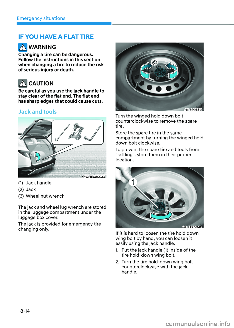 HYUNDAI TUCSON 2022  Owners Manual Emergency situations
8-14
IF YOU HAVE A FLAT TIRE
 WARNING
Changing a tire can be dangerous. 
Follow the instructions in this section 
when changing a tire to reduce the risk 
of serious injury or dea