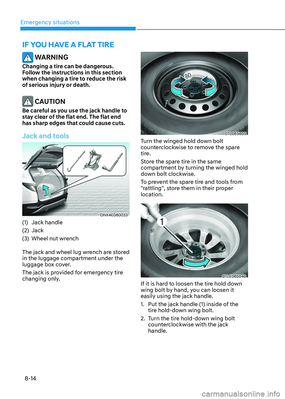 HYUNDAI TUCSON 2022 Owners Manual Emergency situations
8-14
IF YOU HAVE A FLAT TIRE
WARNING
Changing a tire can be dangerous.
Follow the instructions in this section
when changing a tire to reduce the risk
of serious injury or dea HYUNDAI TUCSON 2022 Owners Manual Emergency situations
8-14
IF YOU HAVE A FLAT TIRE
WARNING
Changing a tire can be dangerous.
Follow the instructions in this section
when changing a tire to reduce the risk
of serious injury or dea
