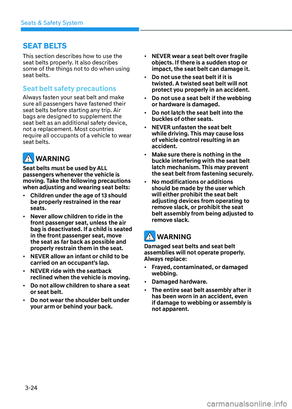 HYUNDAI TUCSON 2022 Workshop Manual Seats & Safety System3-24
This section describes how to use the 
seat belts properly. It also describes 
some of the things not to do when using 
seat belts.
Seat belt safety precautions
Always fasten