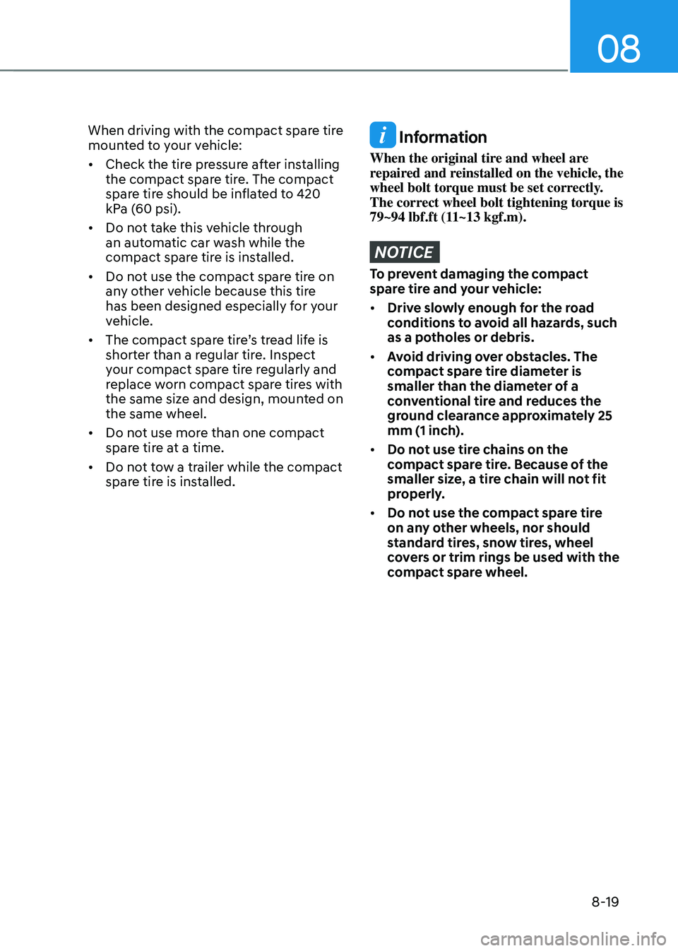 HYUNDAI TUCSON 2022 Owners Manual 08
8-19
When driving with the compact spare tire
mounted to your vehicle:
• Check the tire pressure after installing
the compact spare tire. The compact
spare tire should be inflated to 420
kPa HYUNDAI TUCSON 2022 Owners Manual 08
8-19
When driving with the compact spare tire
mounted to your vehicle:
• Check the tire pressure after installing
the compact spare tire. The compact
spare tire should be inflated to 420
kPa