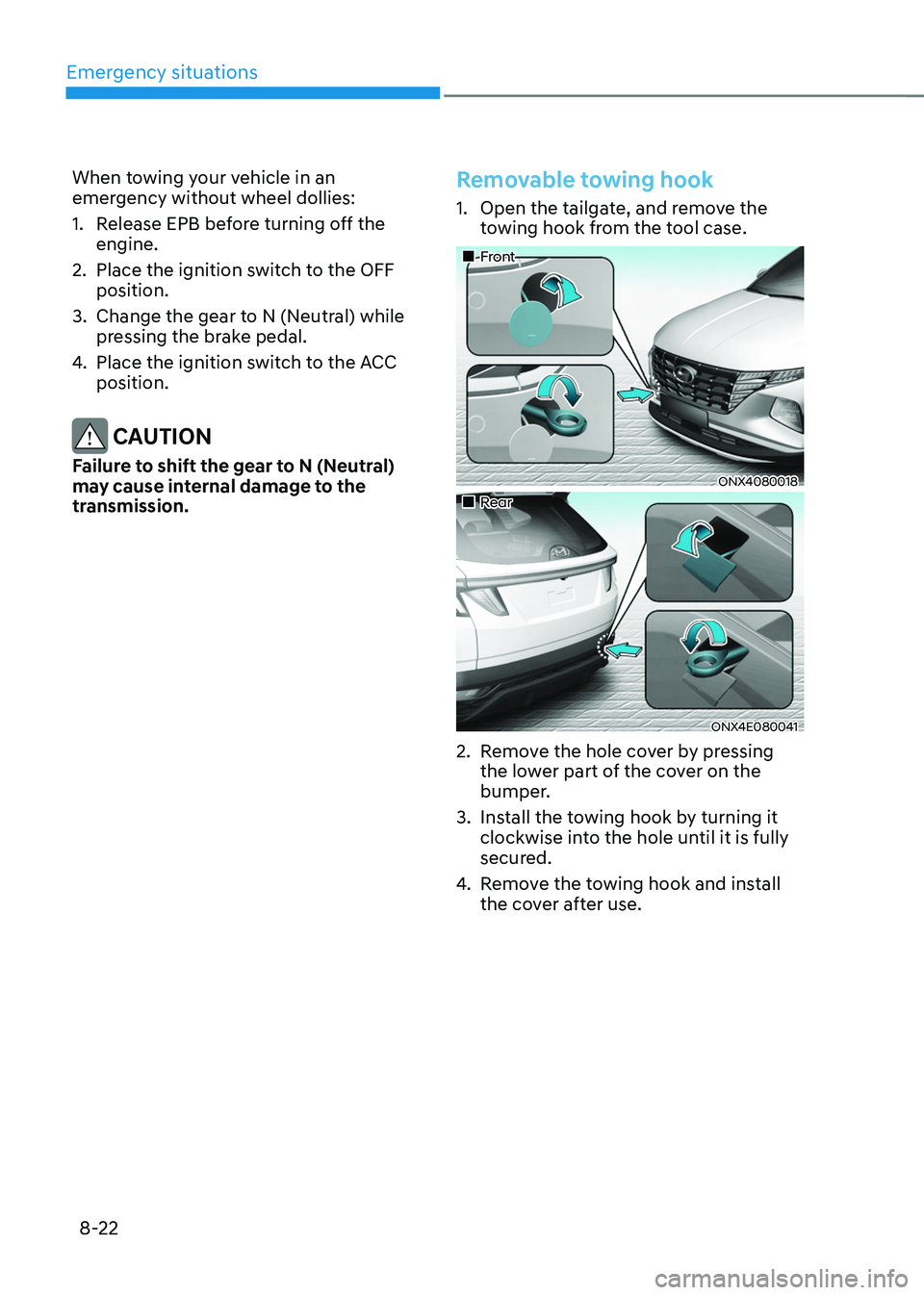 HYUNDAI TUCSON 2022 Owners Manual Emergency situations
8-22
When towing your vehicle in an
emergency without wheel dollies:
1. Release EPB before turning off the
engine.
2. Place the ignition switch to the OFF
position.
3. Change HYUNDAI TUCSON 2022 Owners Manual Emergency situations
8-22
When towing your vehicle in an
emergency without wheel dollies:
1. Release EPB before turning off the
engine.
2. Place the ignition switch to the OFF
position.
3. Change