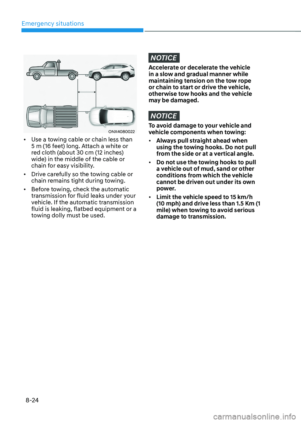 HYUNDAI TUCSON 2022  Owners Manual Emergency situations
8-24
ONX4080022
•	Use a towing cable or chain less than 
5 m (16 feet) long. Attach a white or 
red cloth (about 30 cm (12 inches) 
wide) in the middle of the cable or 
chain fo