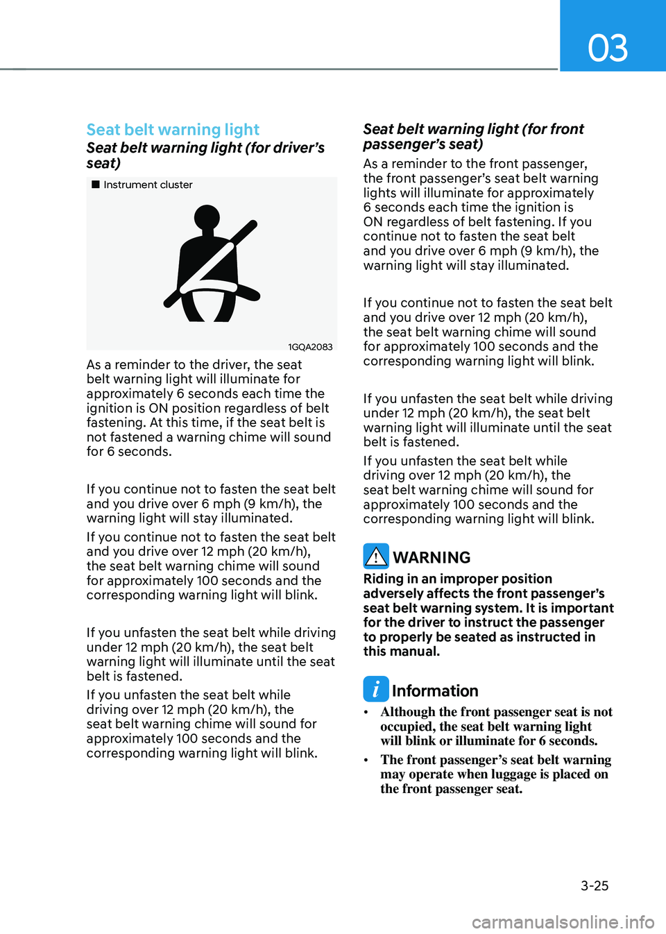 HYUNDAI TUCSON 2022 Workshop Manual 03
3-25
Seat belt warning light
Seat belt warning light (for driver’s
seat)
Instrument cluster
1GQA2083
As a reminder to the driver, the seat
belt warning light will illuminate for
ap HYUNDAI TUCSON 2022 Workshop Manual 03
3-25
Seat belt warning light
Seat belt warning light (for driver’s
seat)
Instrument cluster
1GQA2083
As a reminder to the driver, the seat
belt warning light will illuminate for
ap