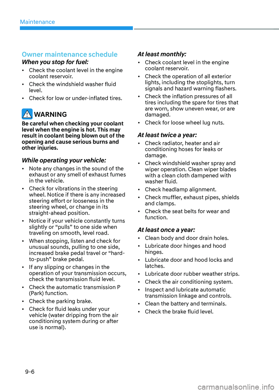 HYUNDAI TUCSON 2022 Owners Manual Maintenance
9-6
Owner maintenance schedule
When you stop for fuel:
• Check the coolant level in the engine
coolant reservoir.
• Check the windshield washer fluid
level.
• Check for low or un HYUNDAI TUCSON 2022 Owners Manual Maintenance
9-6
Owner maintenance schedule
When you stop for fuel:
• Check the coolant level in the engine
coolant reservoir.
• Check the windshield washer fluid
level.
• Check for low or un