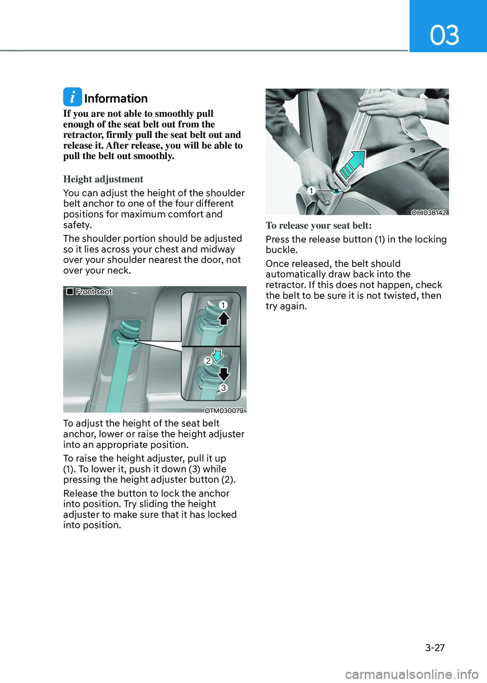 HYUNDAI TUCSON 2022 Workshop Manual 03
3-27
 Information
If you are not able to smoothly pull 
enough of the seat belt out from the 
retractor, firmly pull the seat belt out and 
release it. After release, you will be able to 
pull the 