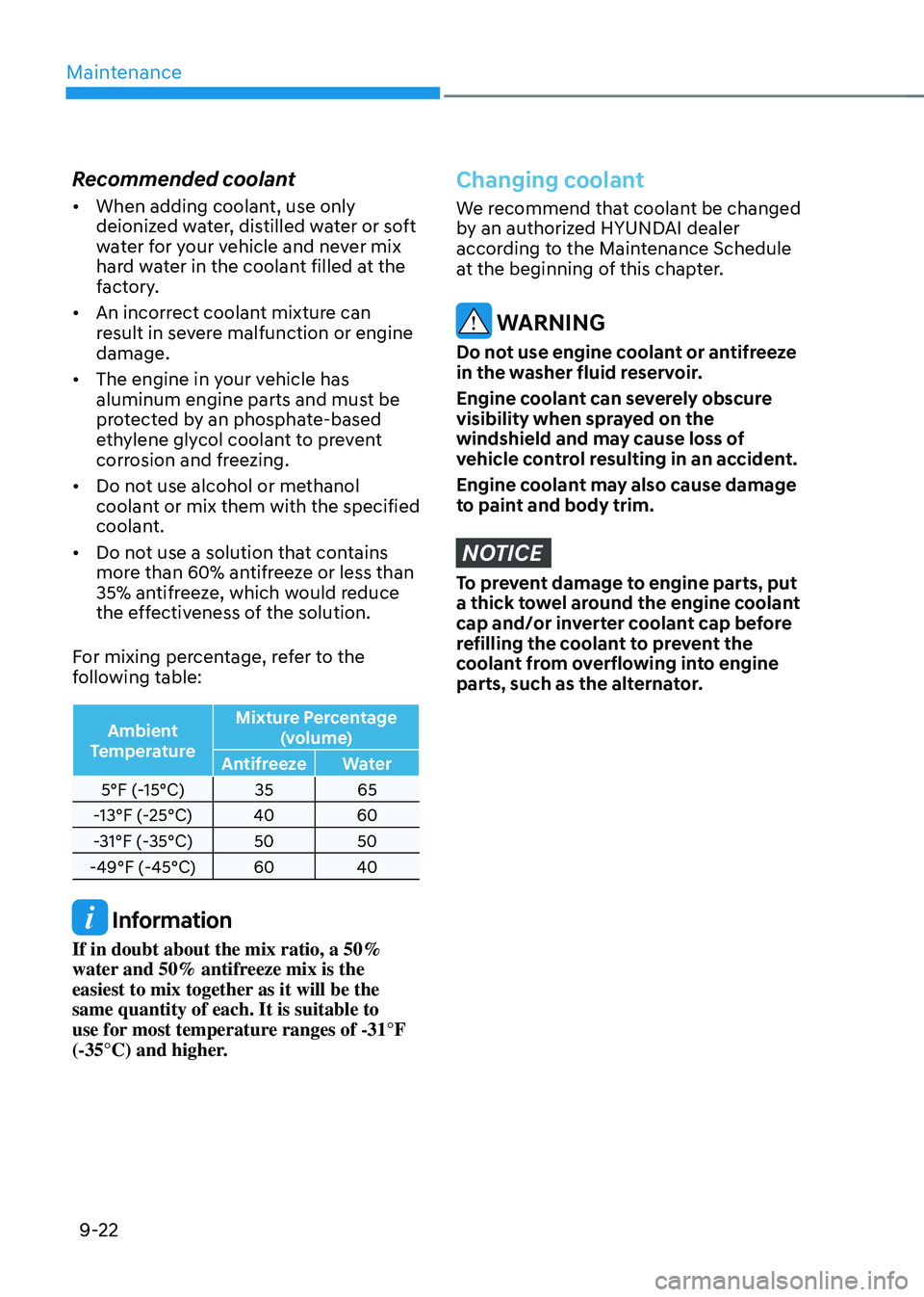 HYUNDAI TUCSON 2022 Owners Manual Maintenance
9-22
Recommended coolant
• When adding coolant, use only
deionized water, distilled water or soft
water for your vehicle and never mix
hard water in the coolant filled at the
factory HYUNDAI TUCSON 2022 Owners Manual Maintenance
9-22
Recommended coolant
• When adding coolant, use only
deionized water, distilled water or soft
water for your vehicle and never mix
hard water in the coolant filled at the
factory
