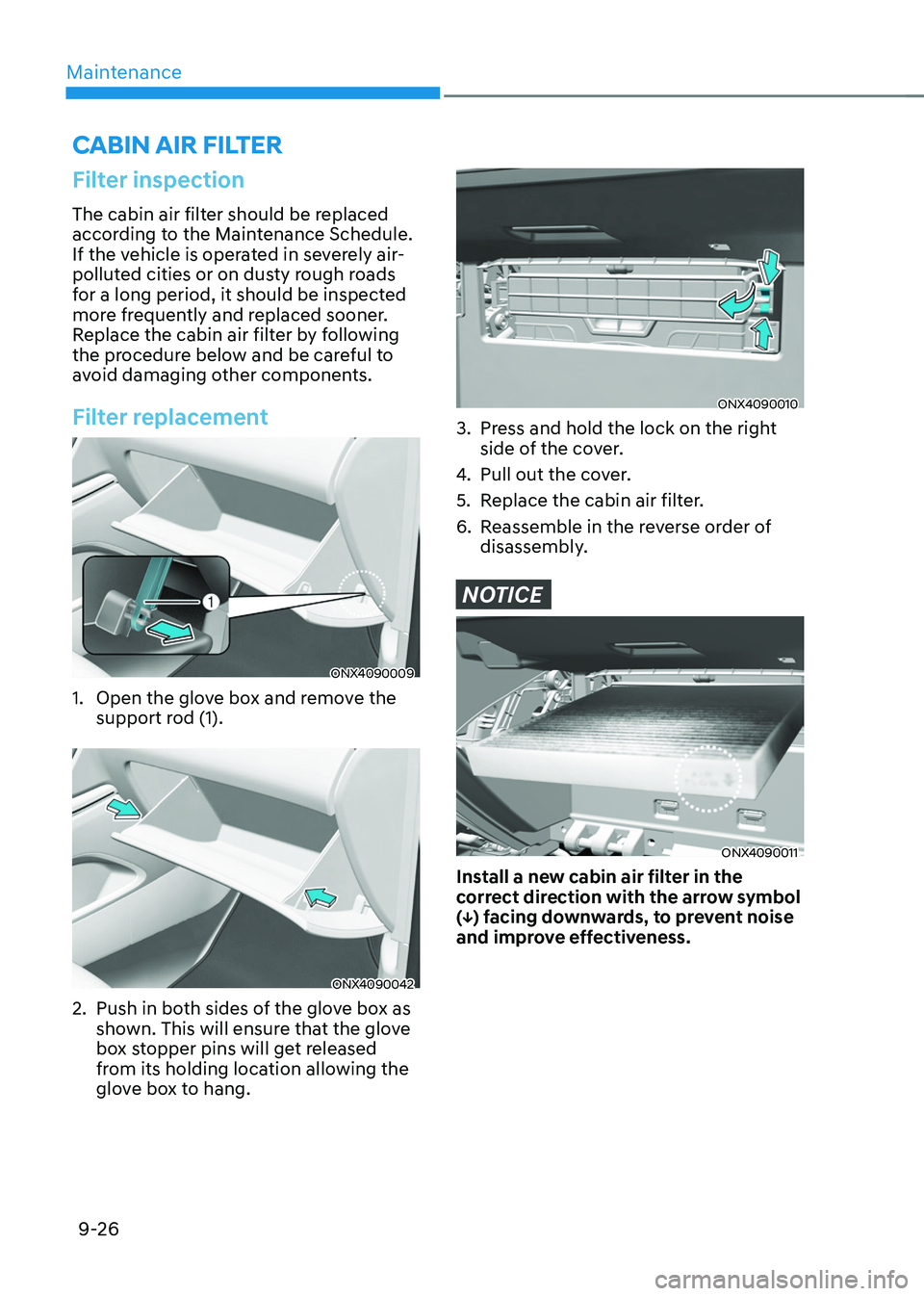 HYUNDAI TUCSON 2022 Owners Manual Maintenance
9-26
Filter inspection
The cabin air filter should be replaced
according to the Maintenance Schedule.
If the vehicle is operated in severely air-
polluted cities or on dusty rough roads HYUNDAI TUCSON 2022 Owners Manual Maintenance
9-26
Filter inspection
The cabin air filter should be replaced
according to the Maintenance Schedule.
If the vehicle is operated in severely air-
polluted cities or on dusty rough roads