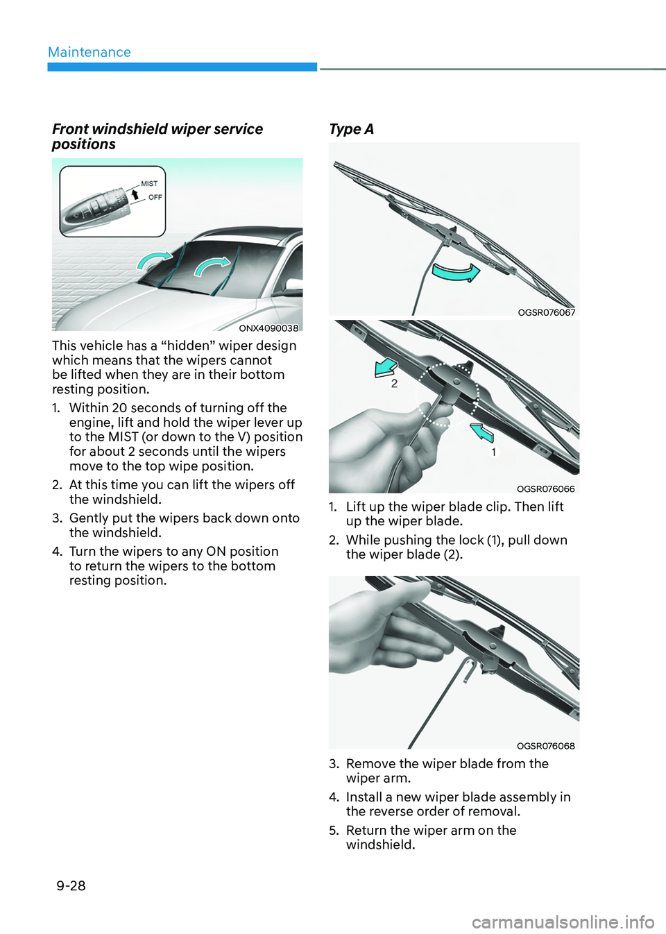 HYUNDAI TUCSON 2022  Owners Manual Maintenance
9-28
Front windshield wiper service 
positions
ONX4090038
This vehicle has a “hidden” wiper design 
which means that the wipers cannot 
be lifted when they are in their bottom 
resting